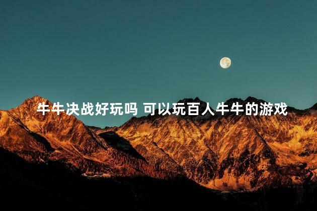 牛牛决战好玩吗 可以玩百人牛牛的游戏